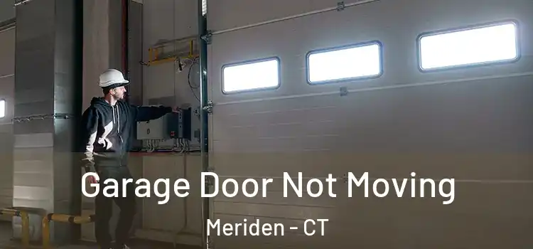  Garage Door Not Moving Meriden - CT